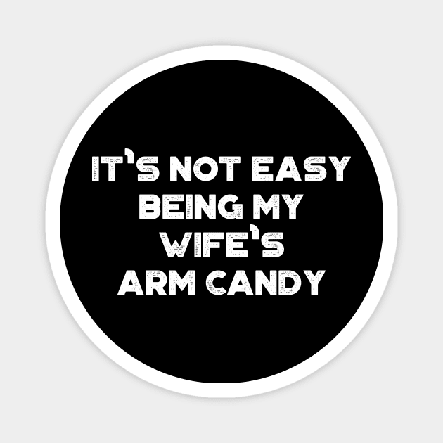 It's Not Easy Being My Wife's Arm Candy White Funny Magnet by truffela